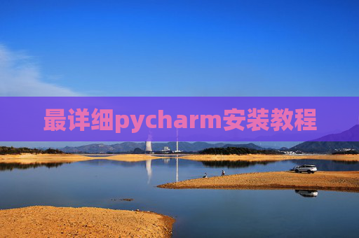 最详细pycharm安装教程 最详细pycharm安装教程